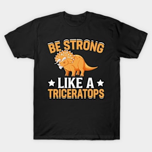 Be Strong Like A Triceratops T-Shirt